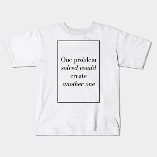 One problem solved would create another one - Spiritual Quote Kids T-Shirt